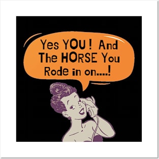 Yes You ...And The Horse You Rode In On Posters and Art